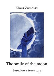 The smile of the moon. Based On A True Story cover image