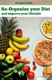 Re-organize your diet. And Improve Your Life cover image
