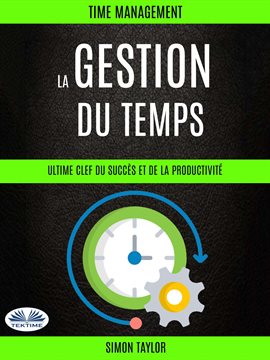 Cover image for La Gestion Du Temps : Ultime Clef Du Succès Et De La Productivité