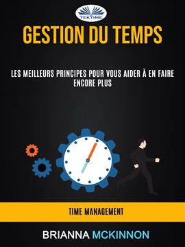 Cover image for Gestion Du Temps: Les Meilleurs Principes Pour Vous Aider À En Faire Encore Plus (Time Management)
