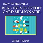 How to become a real estate credit card millionaire cover image