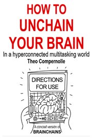 How to Unchain Your Brain. In a Hyper-Connected Multitasking World. : Brainchains cover image