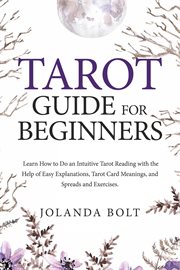 Tarot guide for beginners: learn how to do an intuitive tarot reading with the help of easy expla : Learn How to Do an Intuitive Tarot Reading With the Help of Easy Expla cover image
