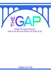 The gap - bridge the space between where you are and where you want to be cover image