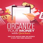 Organize your money with quicken training course. How to use Quicken Home and Business to keep your funds organized cover image