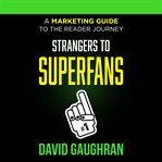 Strangers to superfans : a marketing guide to the reader journey cover image