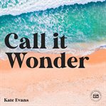 Call it wonder : an odyssey of love, sex, spirit, and travel cover image
