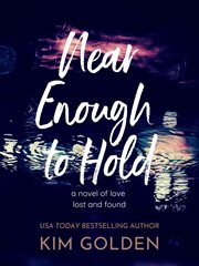 Near Enough to Hold : A Novel of Love Lost and Found cover image