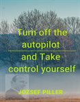 Turn off the autopilot and take control yourself cover image