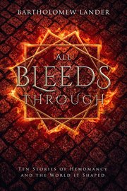 All bleeds through: ten stories of hemomancy and the world it shaped cover image