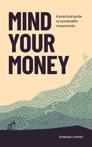 Mind Your Money: A Practical Guide to Sustainable Investments cover image