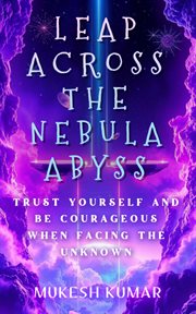 Leap Across the Nebula Abyss : Trust yourself and be courageous when facing the unknown cover image