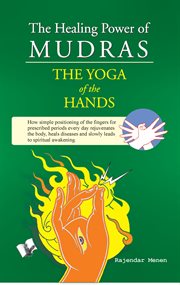 The healing power of mudras. Juggling, crossing & compressing fingers in ways illustrated for healing and health cover image