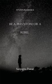 Be A Phantom Or A Rebel : It's Your Choice cover image