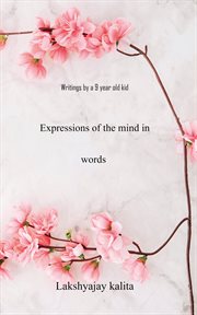 Expressions of the mind in words : writings by a 9 year old kid cover image