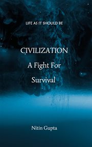 CIVILIZATION - A FIGHT FOR SURVIVAL;LIFE AS IT SHOULD BE cover image
