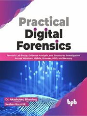 Practical digital forensics: forensic lab setup, evidence analysis, and structured investigation : Forensic Lab Setup, Evidence Analysis, and Structured Investigation cover image