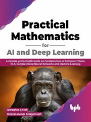 Practical Mathematics for AI and Deep Learning : A Concise yet In-Depth Guide on Fundamentals of Comp cover image