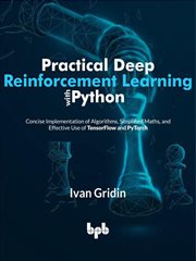 Practical Deep Reinforcement Learning with Python : Concise Implementation of Algorithms, Simplified Maths, and Effective Use of TensorFlow and PyTorch cover image