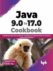 Java 9.0 to 17.0 Cookbook : A Roadmap With Instructions for the Effective Implementation of Features cover image