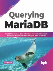 QUERYING MARIADB : use sql operations, data extraction, and custom queries to make your... mariadb database analytics more accessible cover image