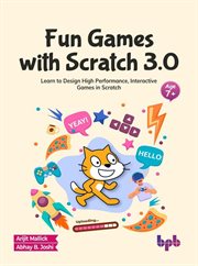 Fun games with scratch 3.0: learn to design high performance, interactive games in scratch : Learn to Design High Performance, Interactive Games in Scratch cover image
