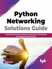 Python Networking Solutions Guide : Leverage the Power of Python to Automate and Maintain your Net cover image