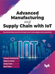 Advanced Manufacturing and Supply Chain With IOT : Revolutionizing Industries Through Smart Techno cover image