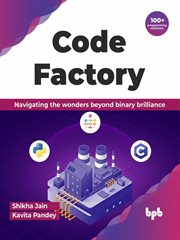 Code Factory : Navigating the Wonders Beyond Binary Brilliance With 100+ Programming Solutions cover image