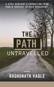 The path untraveled. A Civil Servant's Expedition from Public Service to Self Discovery cover image