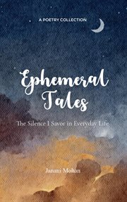 Ephemeral Tales : The Silence I Savor in Everyday Life cover image