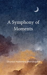 A Symphony of Moments : Life's Notes cover image