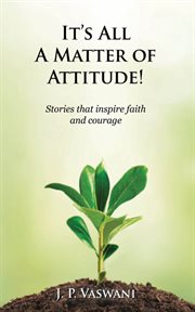 It's all a matter of attitude!. Stories that inspire faith and courage cover image