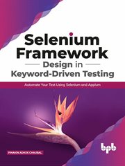 Selenium framework design in keyword-driven testing: automate your test using selenium and appium cover image