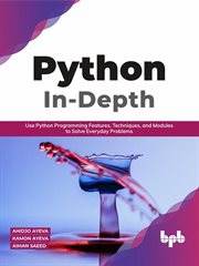 Python in-depth : use Python programming features, techniques, and modules to solve everyday problems cover image