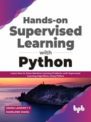 Hands-on supervised learning with python: learn how to solve machine learning problems with super : on Supervised Learning With Python cover image