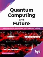 Quantum computing and future: understand quantum computing and its impact on the future of business cover image