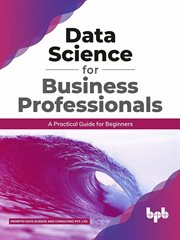Data science for business professionals : a practical guide for beginners cover image
