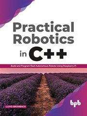 Practical robotics in C++ : build and program real autonomous robots using Raspberry Pi cover image