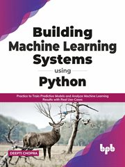 Building machine learning systems using python: practice to train predictive models and analyze m : Practice to Train Predictive Models and Analyze M cover image