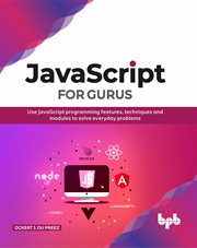 Javascript for gurus: use javascript programming features, techniques and modules to solve everyd cover image