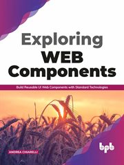 Exploring Web Components : Build Reusable UI Web Components with Standard Technologies cover image