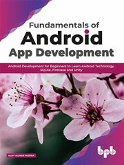 Fundamentals of Android App Development : Android Development for Beginners to Learn Android Technology, SQLite, Firebase and Unity cover image
