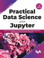 Practical data science with Jupyter : explore data cleaning, pre-processing, data wrangling, feature engineering and machine learning using Python and Jupyter cover image