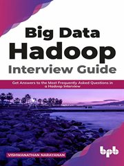 Big data hadoop interview guide: get answers to the most frequently asked questions in a hadoop inte cover image