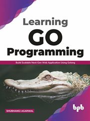 Learning Go Programming : Build ScalableNext-Gen Web Application using Golang cover image