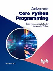 Advance core python programming: begin your journey to master the world of python : Begin your Journey to Master the World of Python cover image