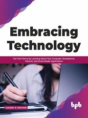 Embracing technology: get tech-savvy by learning about your computer, smartphone, internet, and soci cover image