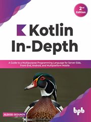 Kotlin In-Depth : A Guide to a Multipurpose Programming Language for Server-Side, Front-End, Android, and Multiplatform Mobile cover image