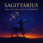 Sagittarius : The Flame That Seeks The Horizon cover image